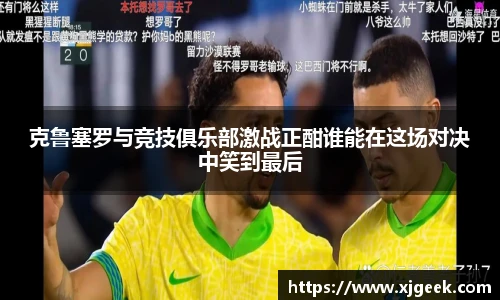 克鲁塞罗与竞技俱乐部激战正酣谁能在这场对决中笑到最后