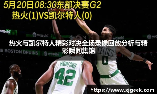 热火与凯尔特人精彩对决全场录像回放分析与精彩瞬间集锦